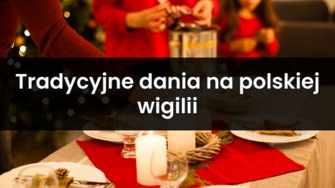Tradycyjne dania na polskiej wigilii